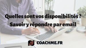 Quelles sont vos disponibilités Savoir y répondre par email