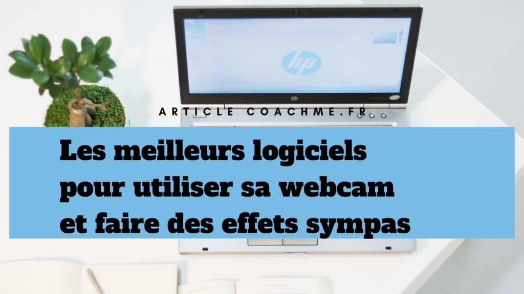 Top 7 des meilleurs logiciels (gratuits) pour utiliser sa webcam