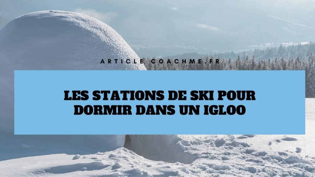 7 stations de ski qui proposent de dormir dans des igloos