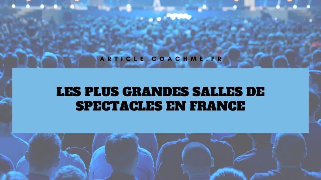 Top 15 des plus grandes salles de spectacles en France