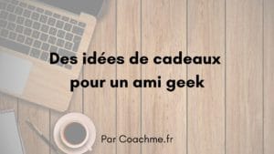 idées de cadeaux geek