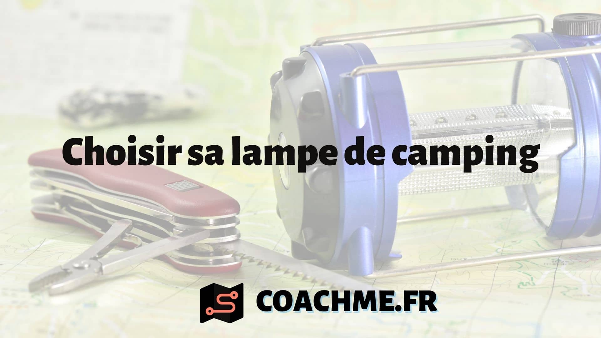 Comment choisir la meilleure lampe de camping ?