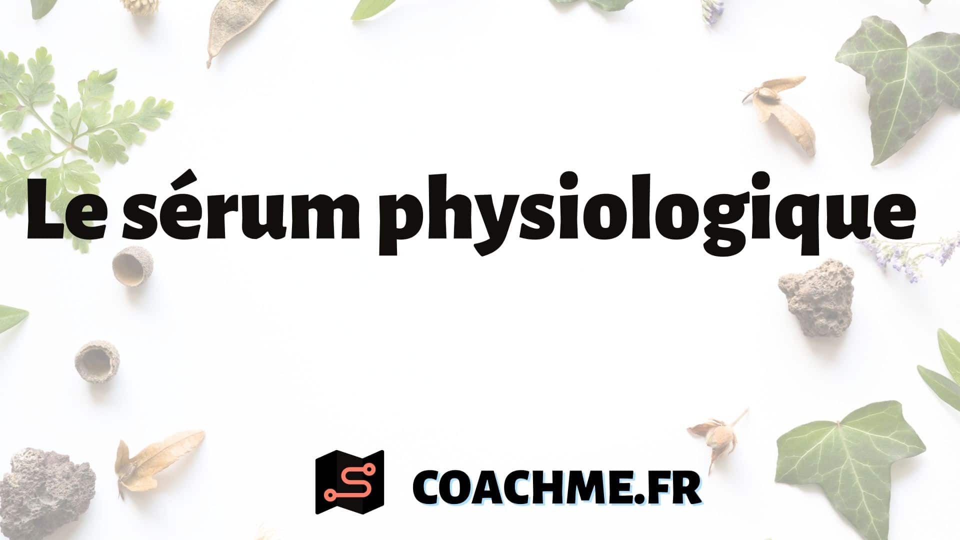 Comment choisir son sérum physiologique