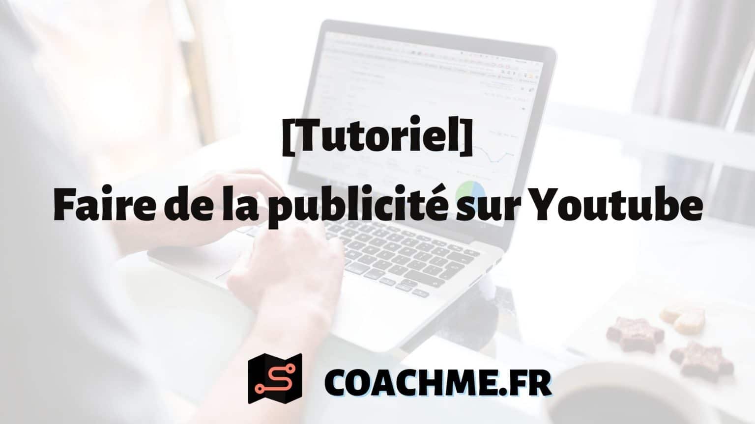 Comment faire de la publicité sur YouTube ? (Tutoriel)