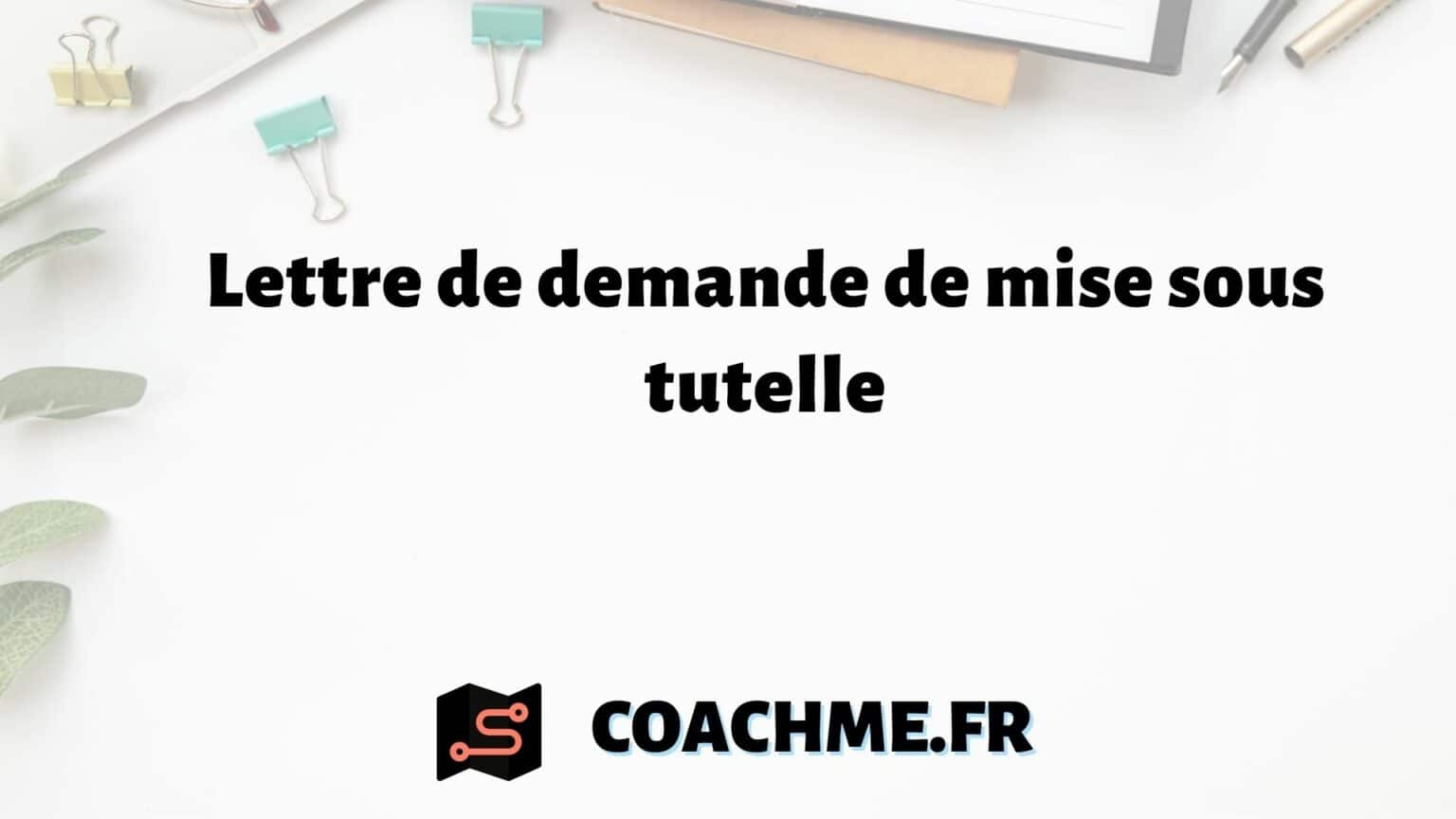 Lettre de demande de mise sous tutelle