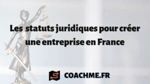 Les 7 statuts juridiques pour créer une entreprise en France